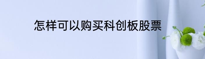 怎样可以购买科创板股票