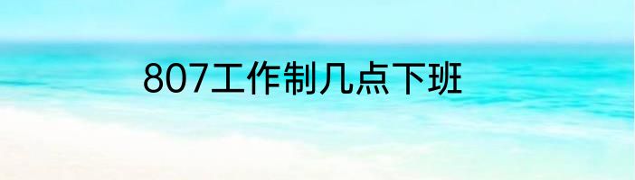 807工作制几点下班