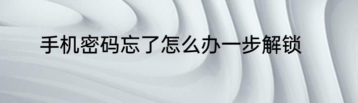 手机密码忘了怎么办一步解锁