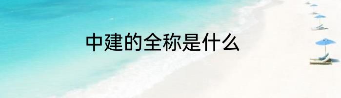 中建的全称是什么