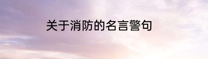 关于消防的名言警句