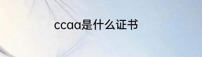 ccaa是什么证书