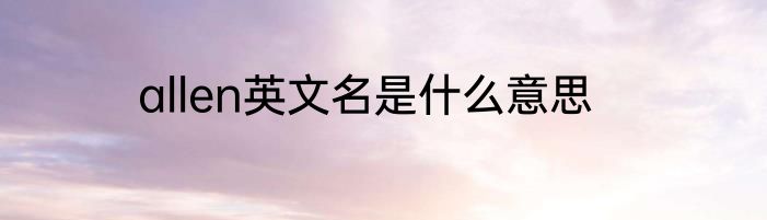 allen英文名是什么意思