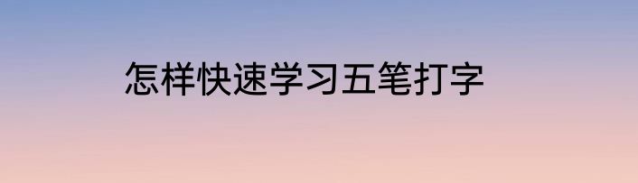 怎样快速学习五笔打字