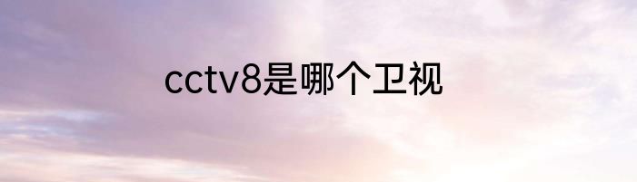 cctv8是哪个卫视
