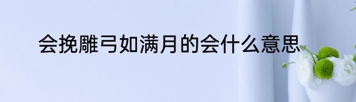 会挽雕弓如满月的会什么意思