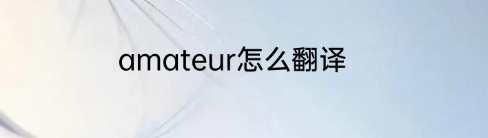 amateur怎么翻译