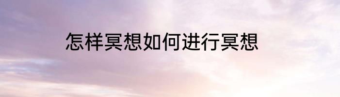 怎样冥想如何进行冥想