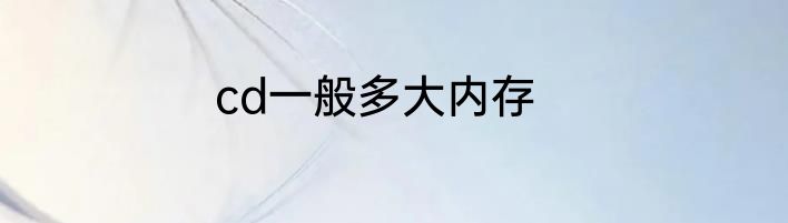cd一般多大内存