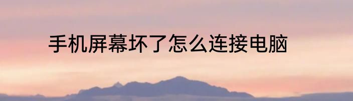 手机屏幕坏了怎么连接电脑