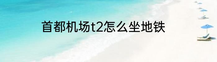 首都机场t2怎么坐地铁