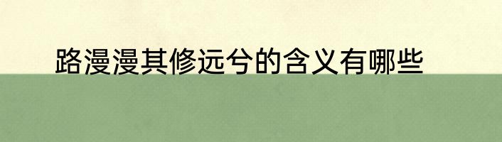 路漫漫其修远兮的含义有哪些