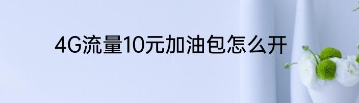 4G流量10元加油包怎么开