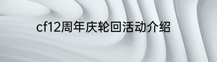 cf12周年庆轮回活动介绍