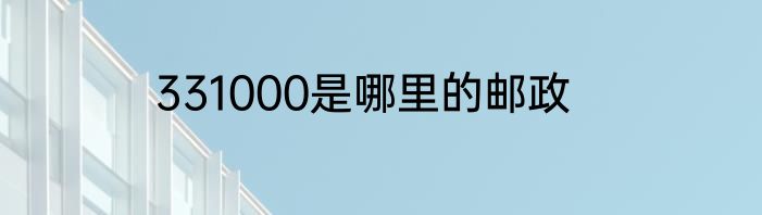 331000是哪里的邮政