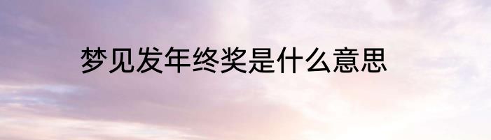 梦见发年终奖是什么意思