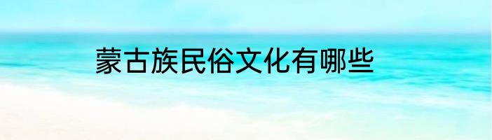 蒙古族民俗文化有哪些