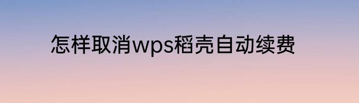 怎样取消wps稻壳自动续费
