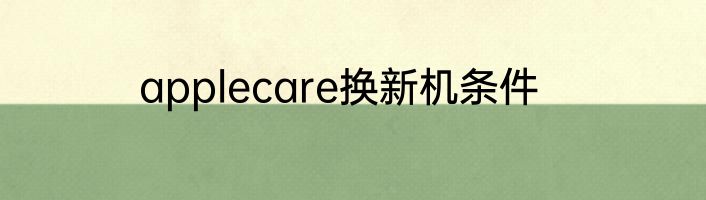 applecare换新机条件