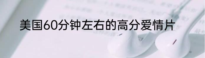 美国60分钟左右的高分爱情片