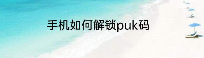 手机如何解锁puk码