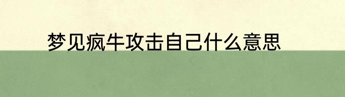 梦见疯牛攻击自己什么意思