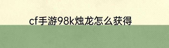 cf手游98k烛龙怎么获得