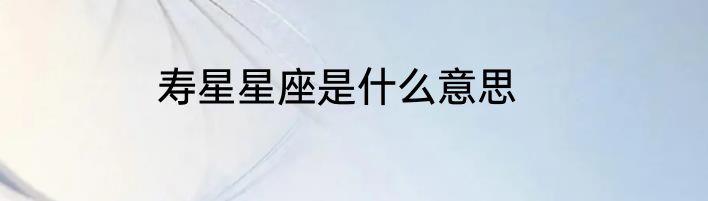 寿星星座是什么意思