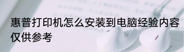 惠普打印机怎么安装到电脑经验内容仅供参考