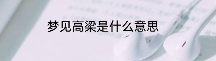 梦见高梁是什么意思