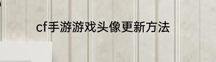 cf手游游戏头像更新方法