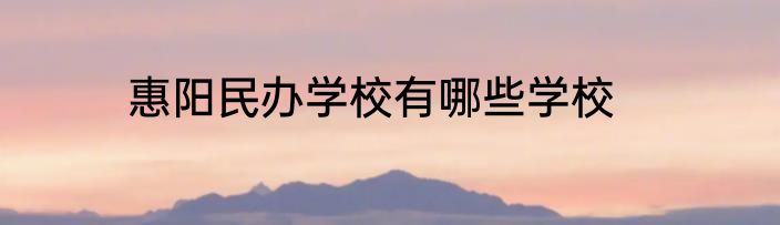 惠阳民办学校有哪些学校