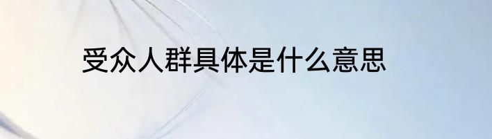 受众人群具体是什么意思