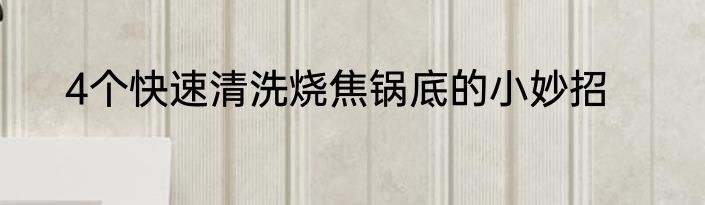 4个快速清洗烧焦锅底的小妙招