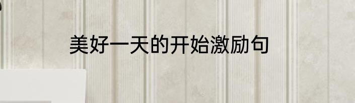 美好一天的开始激励句