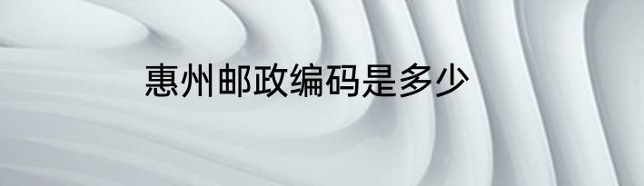 惠州邮政编码是多少