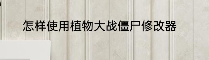 怎样使用植物大战僵尸修改器