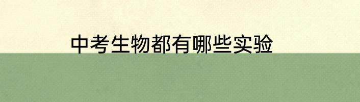 中考生物都有哪些实验