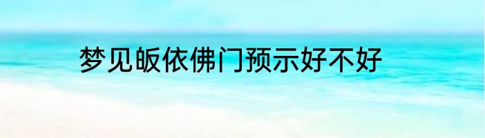 梦见皈依佛门预示好不好