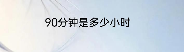 90分钟是多少小时