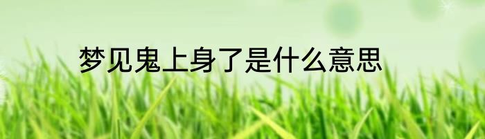 梦见鬼上身了是什么意思