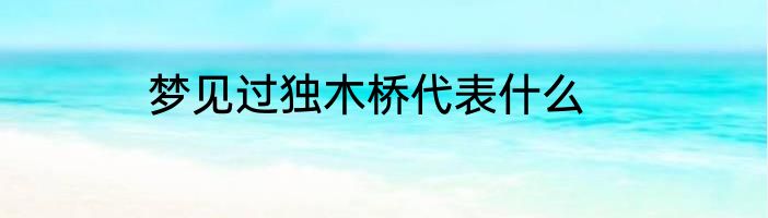 梦见过独木桥代表什么