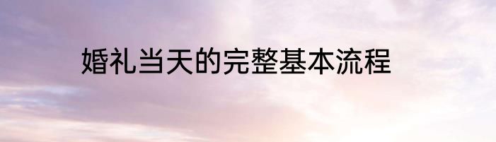 婚礼当天的完整基本流程