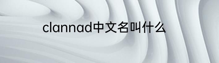 clannad中文名叫什么