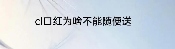cl口红为啥不能随便送