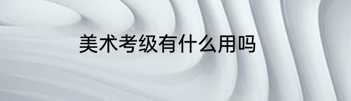 美术考级有什么用吗