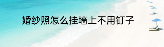 婚纱照怎么挂墙上不用钉子