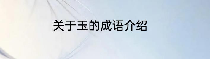 关于玉的成语介绍