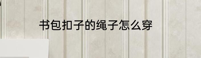 书包扣子的绳子怎么穿