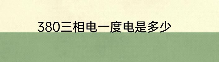 380三相电一度电是多少